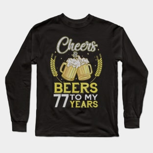 Cheers And Beers To My 77 Years Old 77th Birthday Gift Long Sleeve T-Shirt